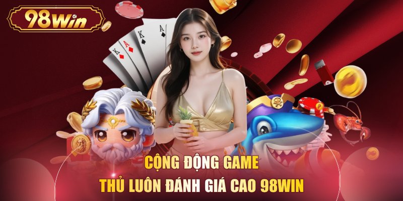 Cộng động game thủ luôn đánh giá cao 98WIN
