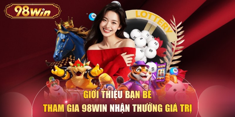 Giới thiệu bạn bè tham gia 98WIN nhận thưởng giá trị