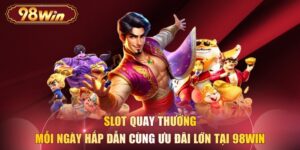 Slot Quay Thưởng Mỗi Ngày Hấp Dẫn Cùng Ưu Đãi Lớn Tại 98WIN
